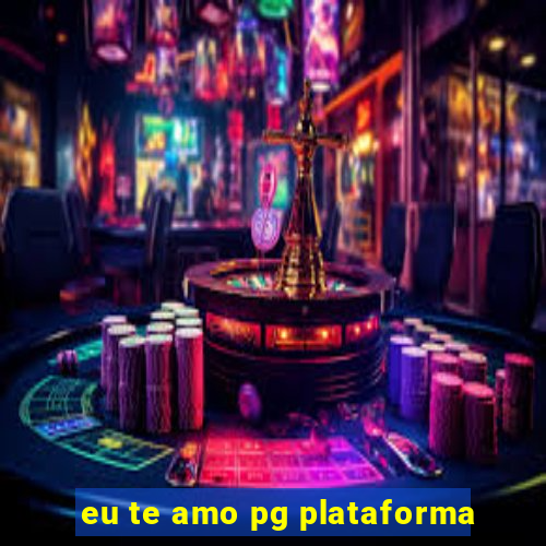 eu te amo pg plataforma